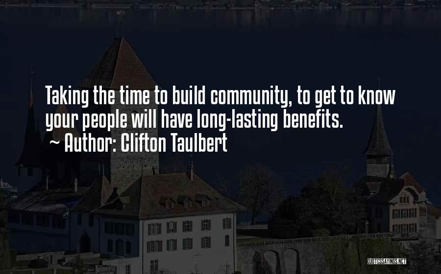 Clifton Taulbert Quotes: Taking The Time To Build Community, To Get To Know Your People Will Have Long-lasting Benefits.