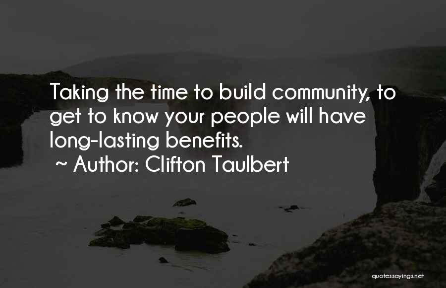 Clifton Taulbert Quotes: Taking The Time To Build Community, To Get To Know Your People Will Have Long-lasting Benefits.