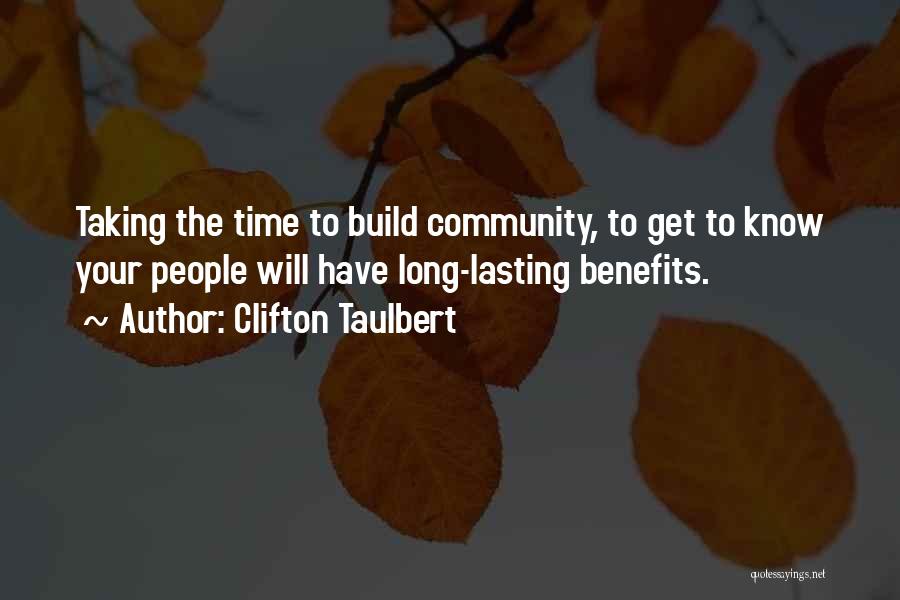 Clifton Taulbert Quotes: Taking The Time To Build Community, To Get To Know Your People Will Have Long-lasting Benefits.