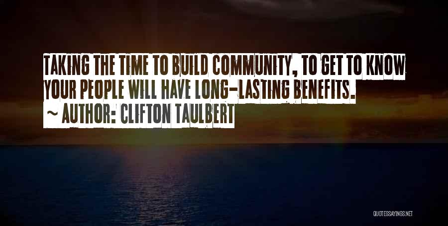 Clifton Taulbert Quotes: Taking The Time To Build Community, To Get To Know Your People Will Have Long-lasting Benefits.