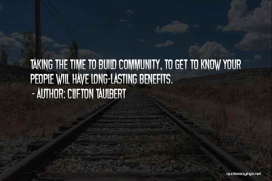 Clifton Taulbert Quotes: Taking The Time To Build Community, To Get To Know Your People Will Have Long-lasting Benefits.