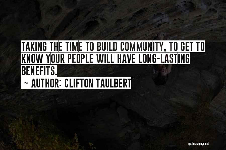 Clifton Taulbert Quotes: Taking The Time To Build Community, To Get To Know Your People Will Have Long-lasting Benefits.