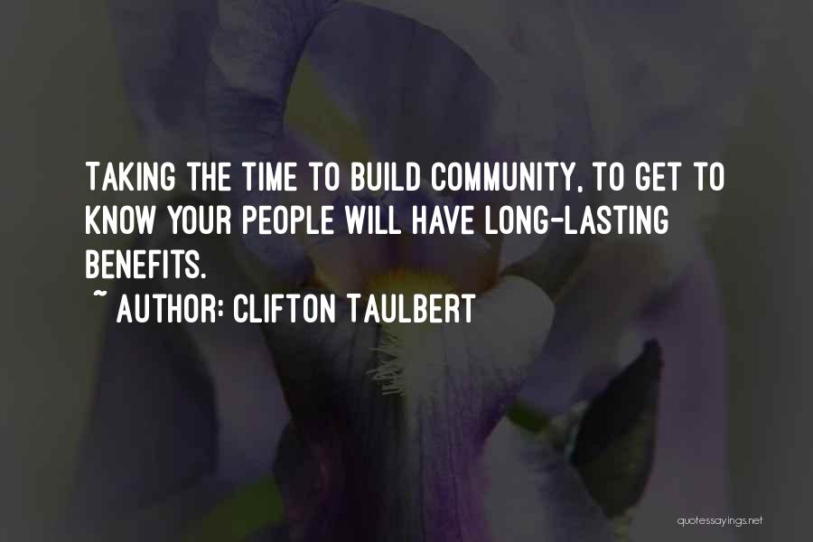 Clifton Taulbert Quotes: Taking The Time To Build Community, To Get To Know Your People Will Have Long-lasting Benefits.