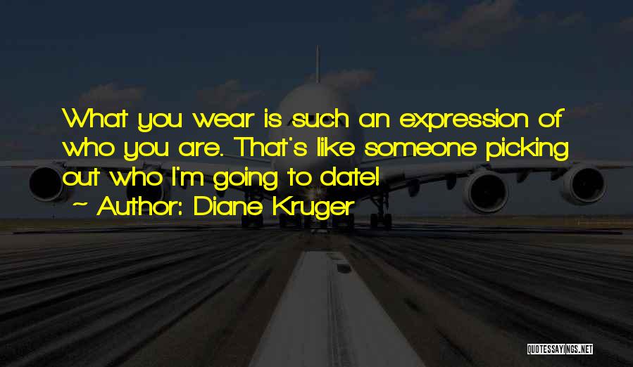 Diane Kruger Quotes: What You Wear Is Such An Expression Of Who You Are. That's Like Someone Picking Out Who I'm Going To