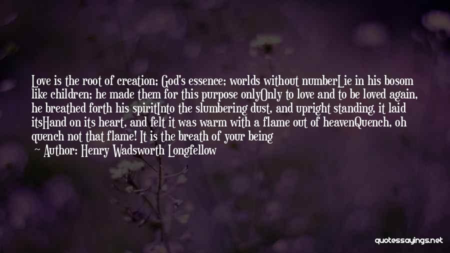 Henry Wadsworth Longfellow Quotes: Love Is The Root Of Creation; God's Essence; Worlds Without Numberlie In His Bosom Like Children; He Made Them For