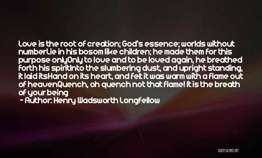 Henry Wadsworth Longfellow Quotes: Love Is The Root Of Creation; God's Essence; Worlds Without Numberlie In His Bosom Like Children; He Made Them For