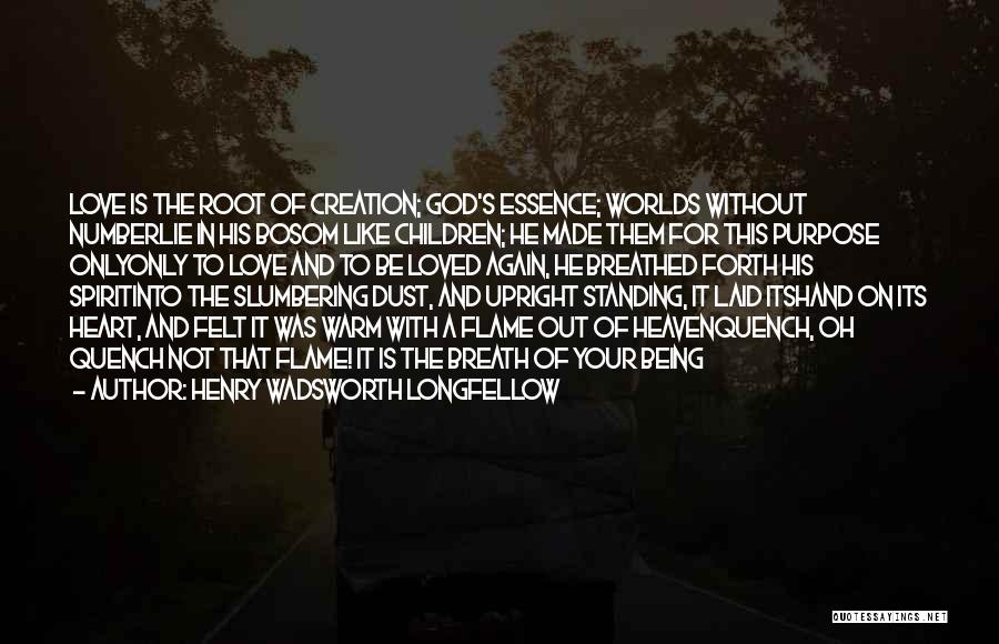 Henry Wadsworth Longfellow Quotes: Love Is The Root Of Creation; God's Essence; Worlds Without Numberlie In His Bosom Like Children; He Made Them For