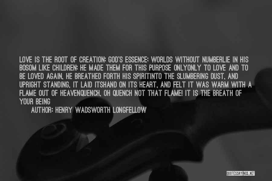 Henry Wadsworth Longfellow Quotes: Love Is The Root Of Creation; God's Essence; Worlds Without Numberlie In His Bosom Like Children; He Made Them For