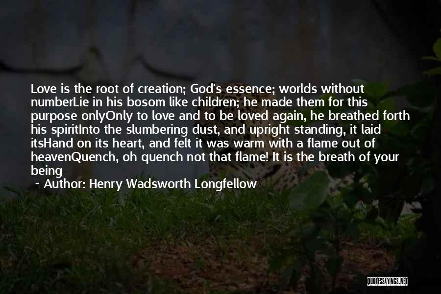 Henry Wadsworth Longfellow Quotes: Love Is The Root Of Creation; God's Essence; Worlds Without Numberlie In His Bosom Like Children; He Made Them For