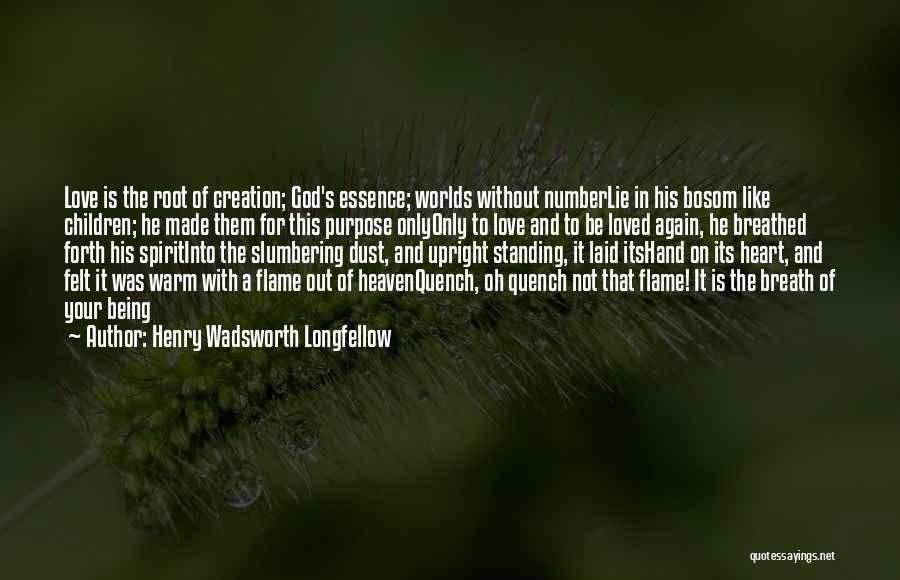 Henry Wadsworth Longfellow Quotes: Love Is The Root Of Creation; God's Essence; Worlds Without Numberlie In His Bosom Like Children; He Made Them For