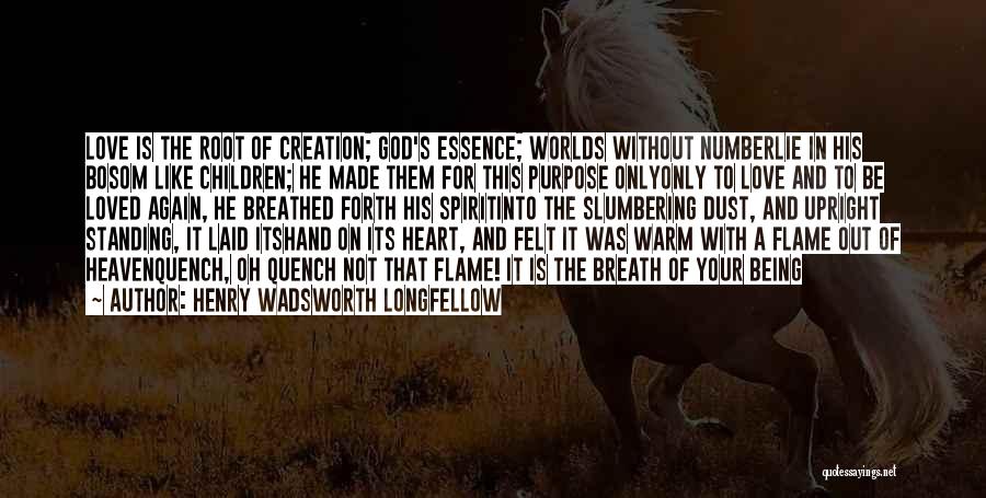 Henry Wadsworth Longfellow Quotes: Love Is The Root Of Creation; God's Essence; Worlds Without Numberlie In His Bosom Like Children; He Made Them For