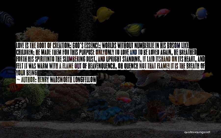 Henry Wadsworth Longfellow Quotes: Love Is The Root Of Creation; God's Essence; Worlds Without Numberlie In His Bosom Like Children; He Made Them For