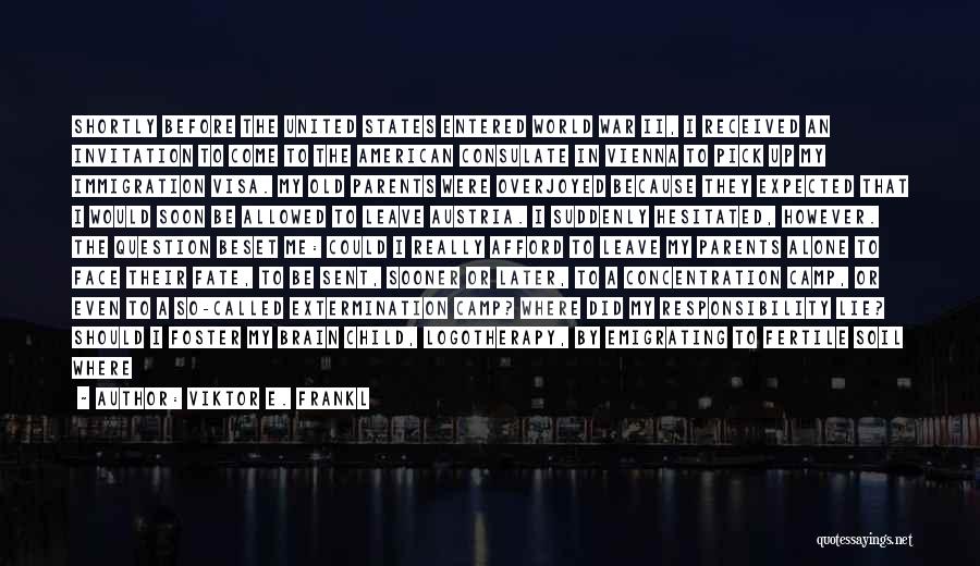 Viktor E. Frankl Quotes: Shortly Before The United States Entered World War Ii, I Received An Invitation To Come To The American Consulate In