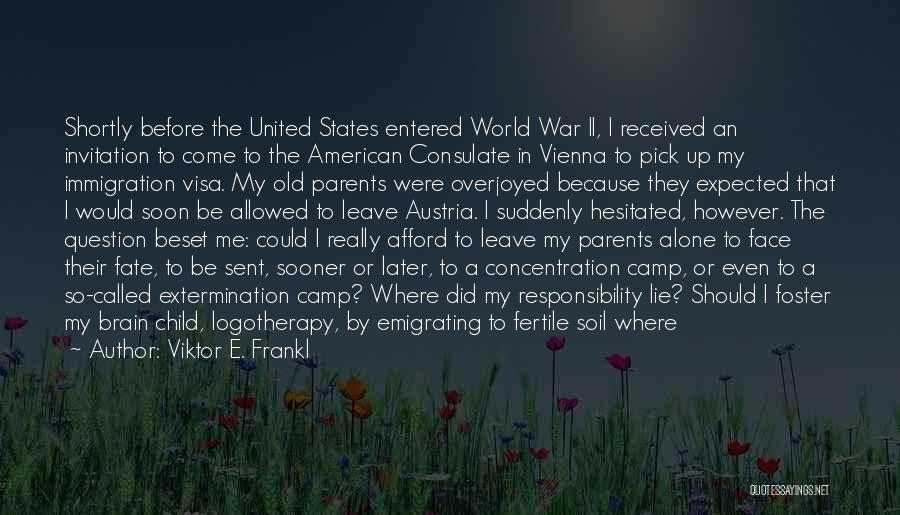 Viktor E. Frankl Quotes: Shortly Before The United States Entered World War Ii, I Received An Invitation To Come To The American Consulate In