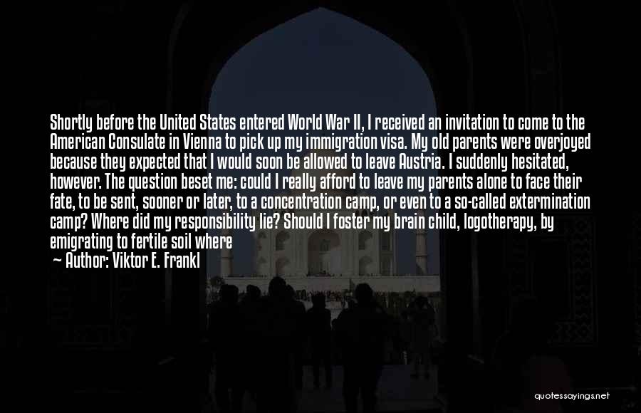 Viktor E. Frankl Quotes: Shortly Before The United States Entered World War Ii, I Received An Invitation To Come To The American Consulate In