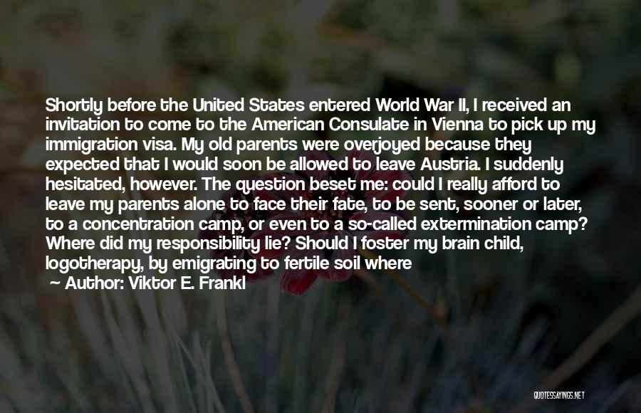 Viktor E. Frankl Quotes: Shortly Before The United States Entered World War Ii, I Received An Invitation To Come To The American Consulate In