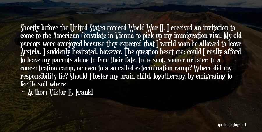 Viktor E. Frankl Quotes: Shortly Before The United States Entered World War Ii, I Received An Invitation To Come To The American Consulate In
