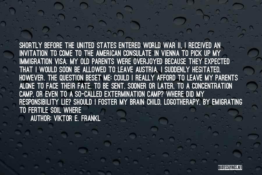 Viktor E. Frankl Quotes: Shortly Before The United States Entered World War Ii, I Received An Invitation To Come To The American Consulate In