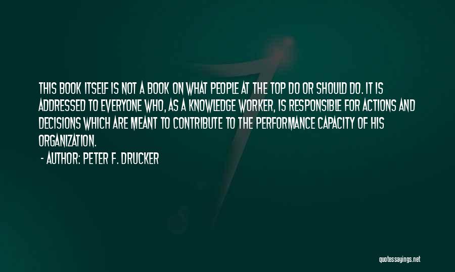 Peter F. Drucker Quotes: This Book Itself Is Not A Book On What People At The Top Do Or Should Do. It Is Addressed