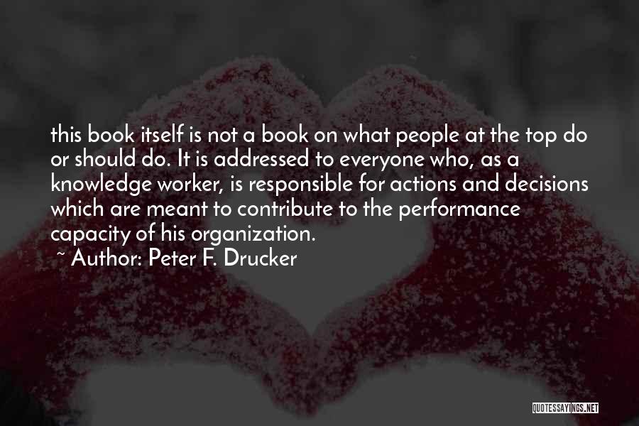 Peter F. Drucker Quotes: This Book Itself Is Not A Book On What People At The Top Do Or Should Do. It Is Addressed