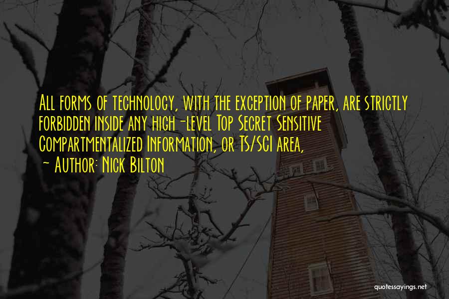 Nick Bilton Quotes: All Forms Of Technology, With The Exception Of Paper, Are Strictly Forbidden Inside Any High-level Top Secret Sensitive Compartmentalized Information,