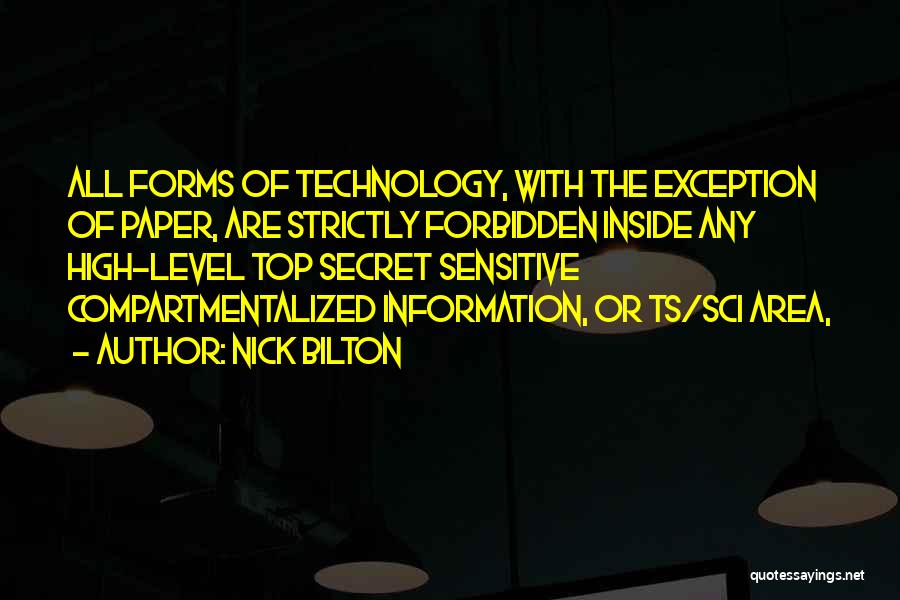 Nick Bilton Quotes: All Forms Of Technology, With The Exception Of Paper, Are Strictly Forbidden Inside Any High-level Top Secret Sensitive Compartmentalized Information,