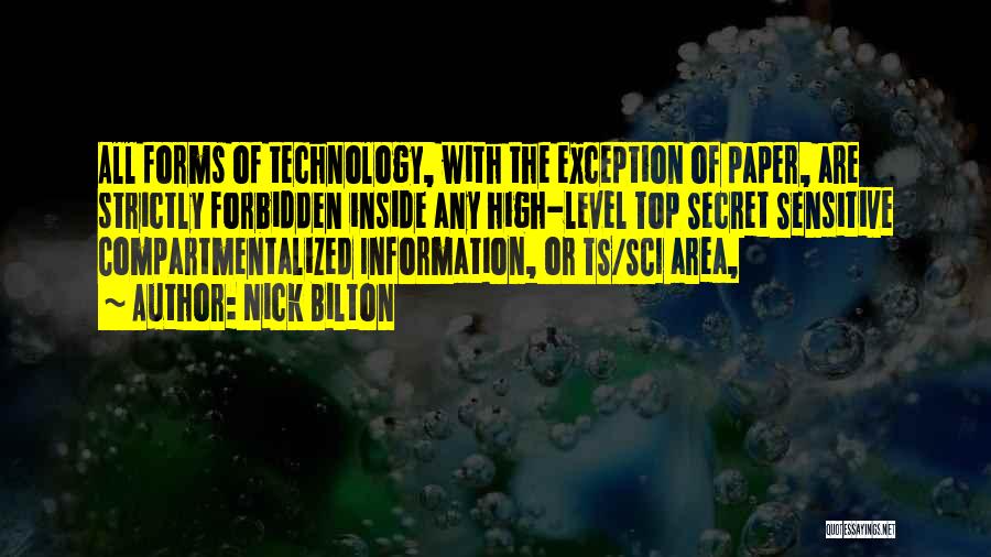 Nick Bilton Quotes: All Forms Of Technology, With The Exception Of Paper, Are Strictly Forbidden Inside Any High-level Top Secret Sensitive Compartmentalized Information,