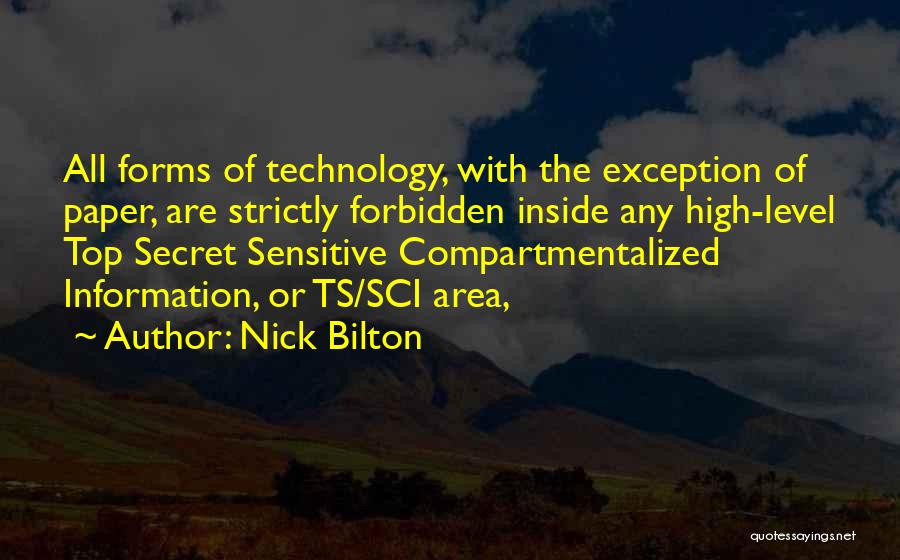 Nick Bilton Quotes: All Forms Of Technology, With The Exception Of Paper, Are Strictly Forbidden Inside Any High-level Top Secret Sensitive Compartmentalized Information,