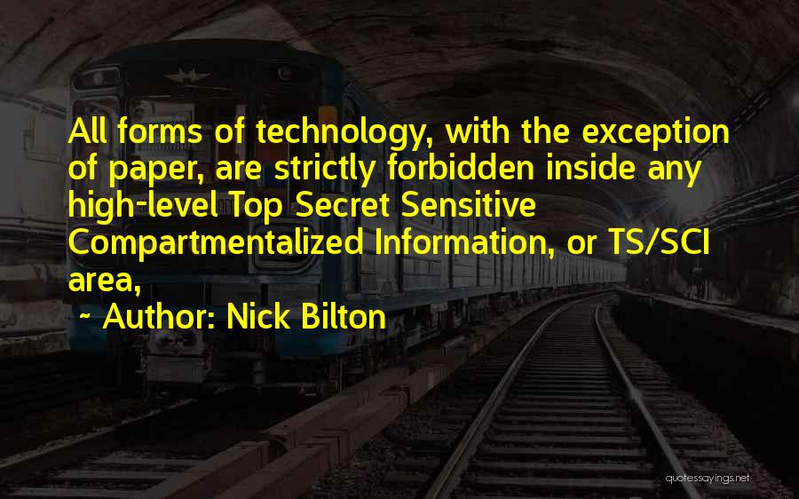 Nick Bilton Quotes: All Forms Of Technology, With The Exception Of Paper, Are Strictly Forbidden Inside Any High-level Top Secret Sensitive Compartmentalized Information,