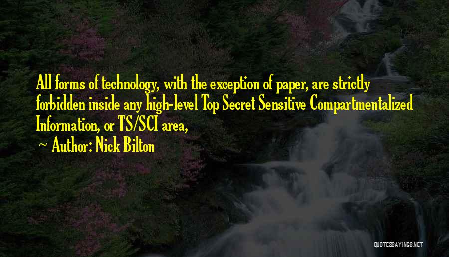 Nick Bilton Quotes: All Forms Of Technology, With The Exception Of Paper, Are Strictly Forbidden Inside Any High-level Top Secret Sensitive Compartmentalized Information,