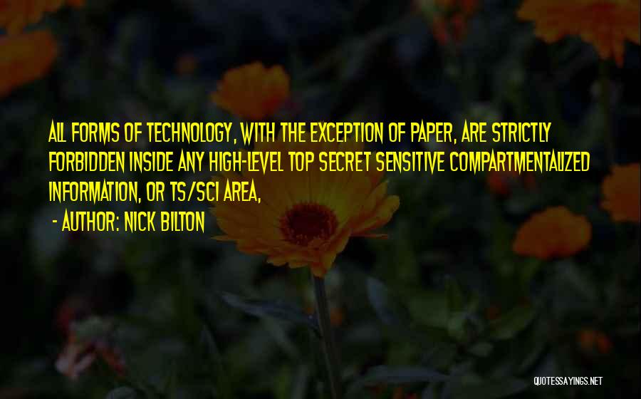 Nick Bilton Quotes: All Forms Of Technology, With The Exception Of Paper, Are Strictly Forbidden Inside Any High-level Top Secret Sensitive Compartmentalized Information,