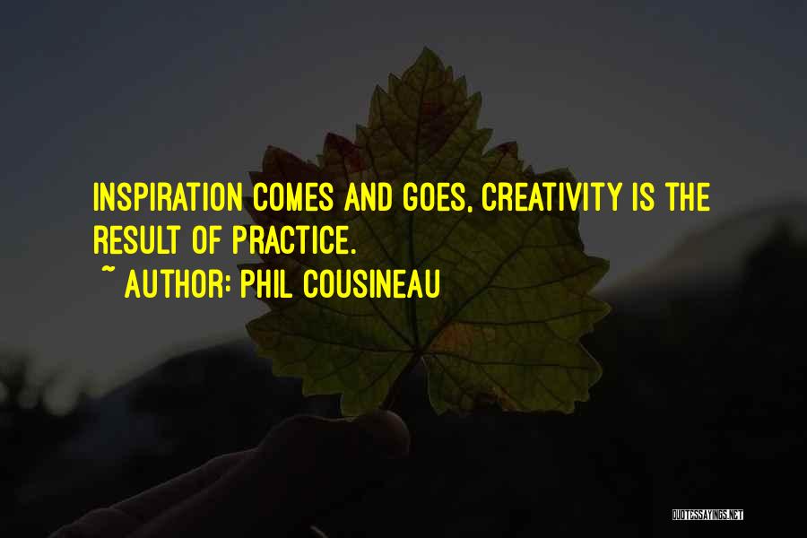 Phil Cousineau Quotes: Inspiration Comes And Goes, Creativity Is The Result Of Practice.