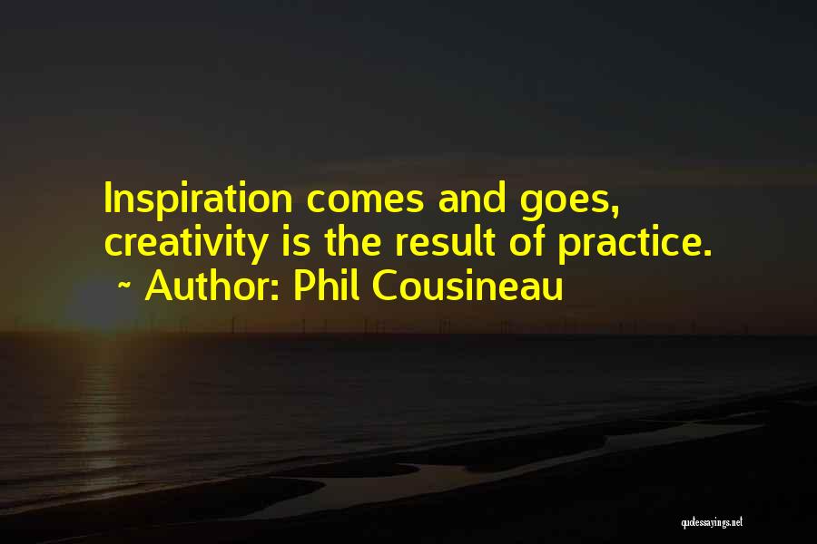 Phil Cousineau Quotes: Inspiration Comes And Goes, Creativity Is The Result Of Practice.