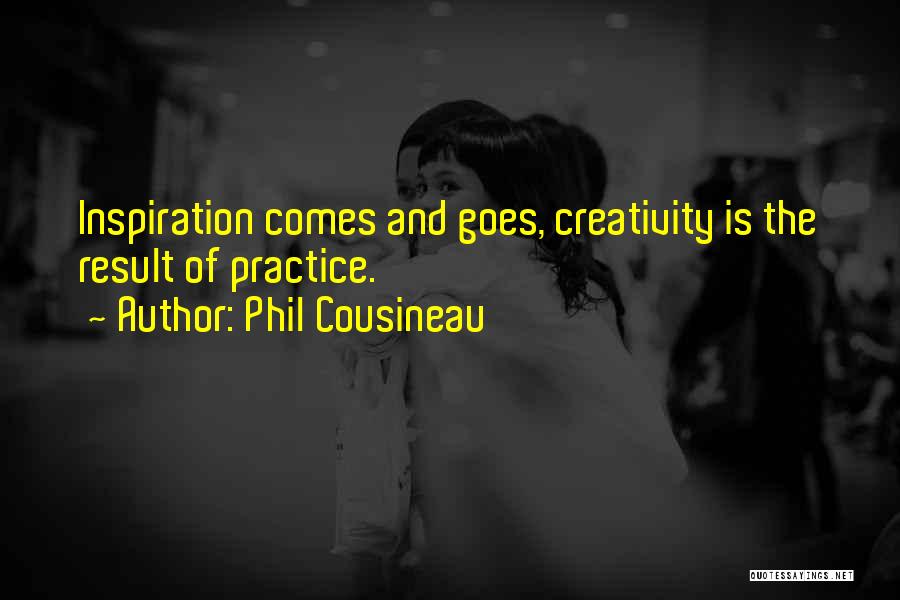 Phil Cousineau Quotes: Inspiration Comes And Goes, Creativity Is The Result Of Practice.