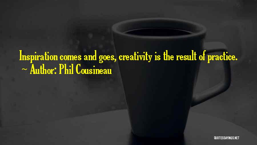 Phil Cousineau Quotes: Inspiration Comes And Goes, Creativity Is The Result Of Practice.