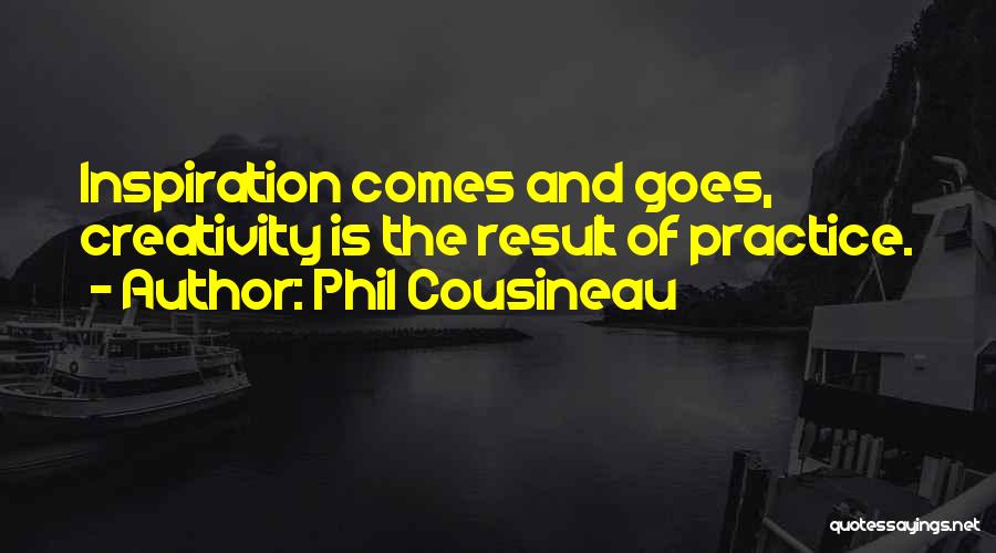Phil Cousineau Quotes: Inspiration Comes And Goes, Creativity Is The Result Of Practice.