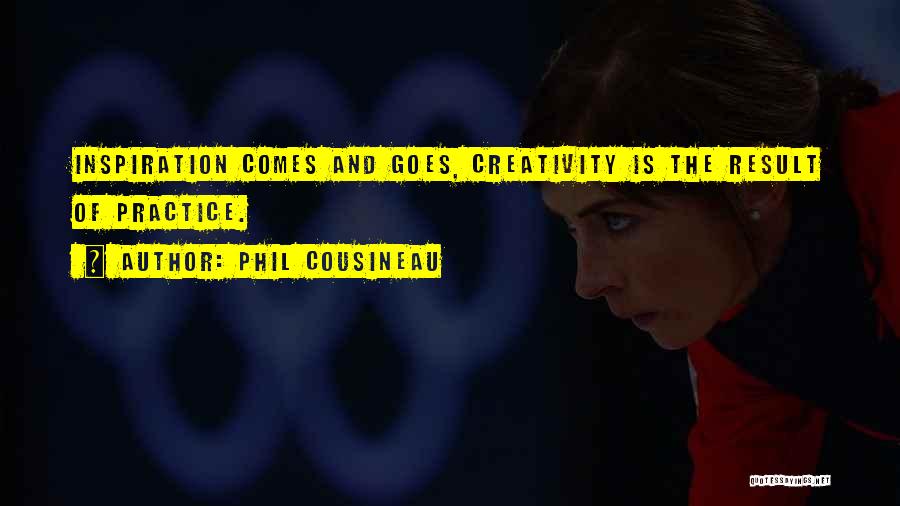 Phil Cousineau Quotes: Inspiration Comes And Goes, Creativity Is The Result Of Practice.