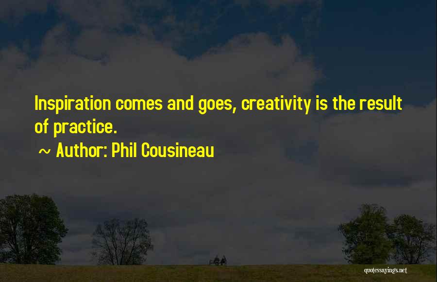 Phil Cousineau Quotes: Inspiration Comes And Goes, Creativity Is The Result Of Practice.