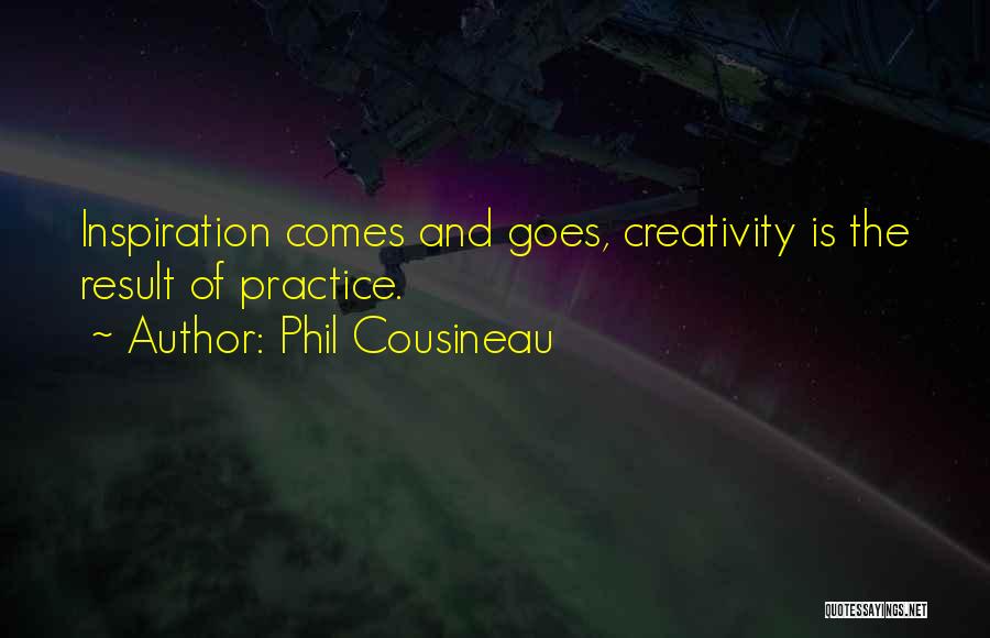 Phil Cousineau Quotes: Inspiration Comes And Goes, Creativity Is The Result Of Practice.