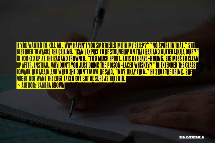 Sandra Brown Quotes: If You Wanted To Kill Me, Why Haven't You Smothered Me In My Sleep? No Sport In That. She Gestured