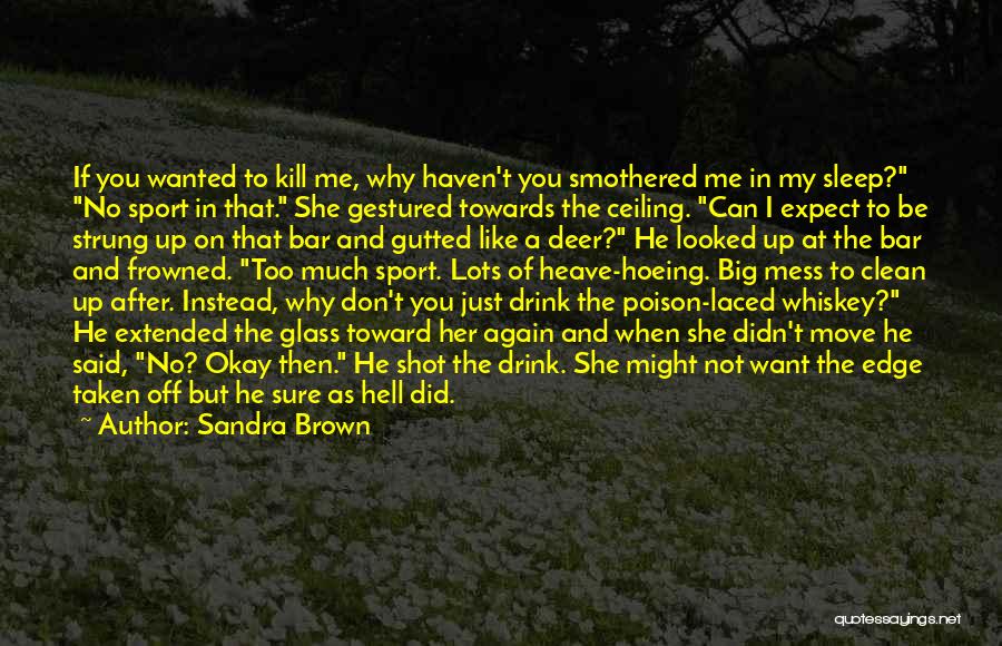 Sandra Brown Quotes: If You Wanted To Kill Me, Why Haven't You Smothered Me In My Sleep? No Sport In That. She Gestured