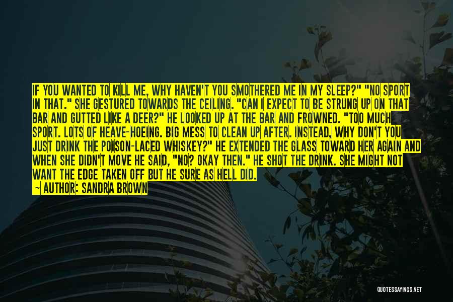 Sandra Brown Quotes: If You Wanted To Kill Me, Why Haven't You Smothered Me In My Sleep? No Sport In That. She Gestured