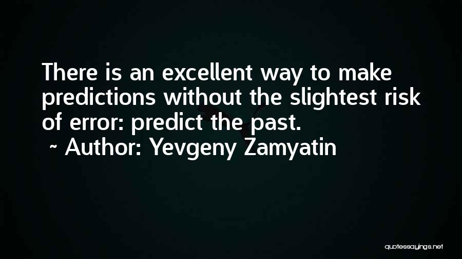 Yevgeny Zamyatin Quotes: There Is An Excellent Way To Make Predictions Without The Slightest Risk Of Error: Predict The Past.