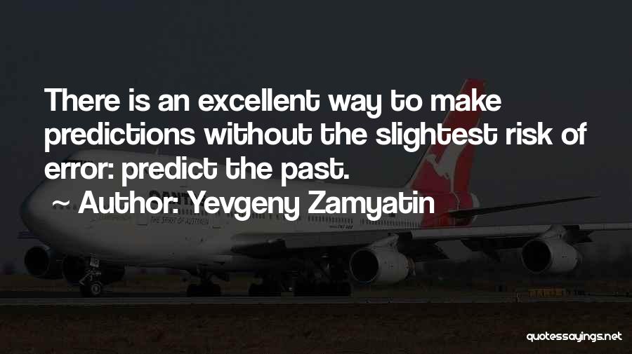 Yevgeny Zamyatin Quotes: There Is An Excellent Way To Make Predictions Without The Slightest Risk Of Error: Predict The Past.