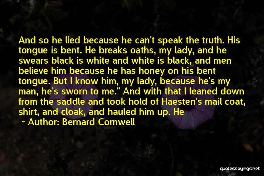 Bernard Cornwell Quotes: And So He Lied Because He Can't Speak The Truth. His Tongue Is Bent. He Breaks Oaths, My Lady, And