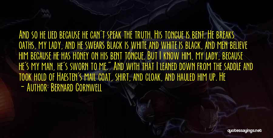 Bernard Cornwell Quotes: And So He Lied Because He Can't Speak The Truth. His Tongue Is Bent. He Breaks Oaths, My Lady, And