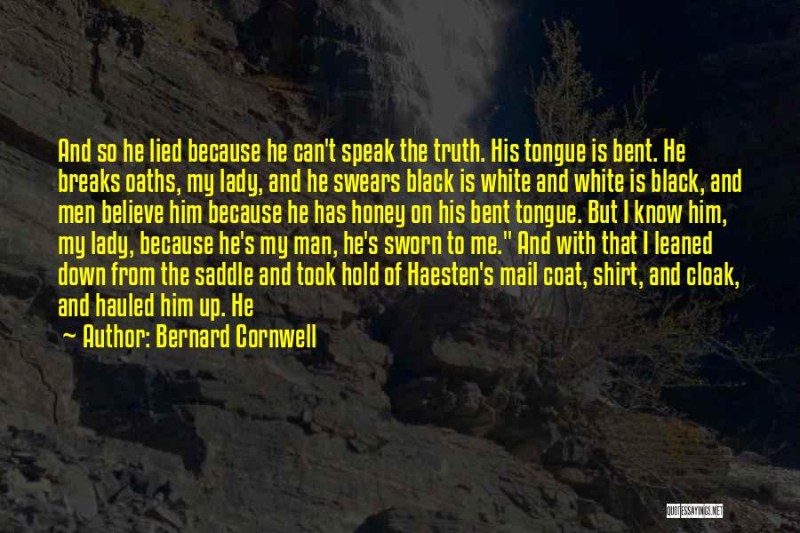 Bernard Cornwell Quotes: And So He Lied Because He Can't Speak The Truth. His Tongue Is Bent. He Breaks Oaths, My Lady, And