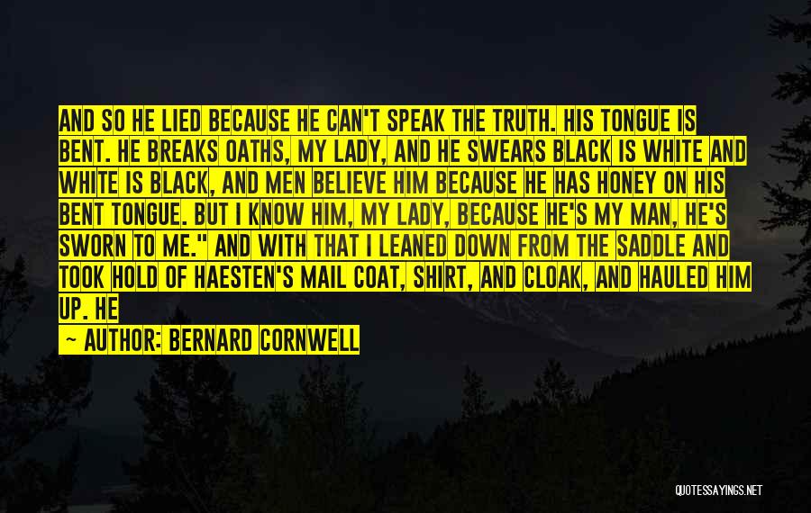 Bernard Cornwell Quotes: And So He Lied Because He Can't Speak The Truth. His Tongue Is Bent. He Breaks Oaths, My Lady, And