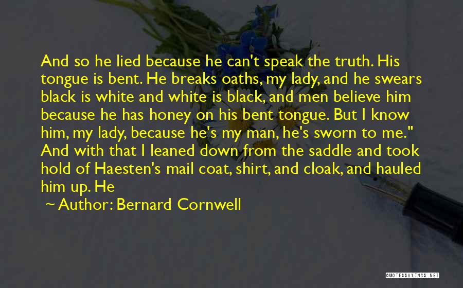 Bernard Cornwell Quotes: And So He Lied Because He Can't Speak The Truth. His Tongue Is Bent. He Breaks Oaths, My Lady, And