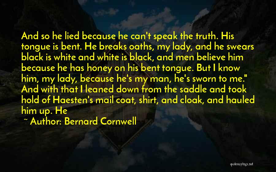 Bernard Cornwell Quotes: And So He Lied Because He Can't Speak The Truth. His Tongue Is Bent. He Breaks Oaths, My Lady, And